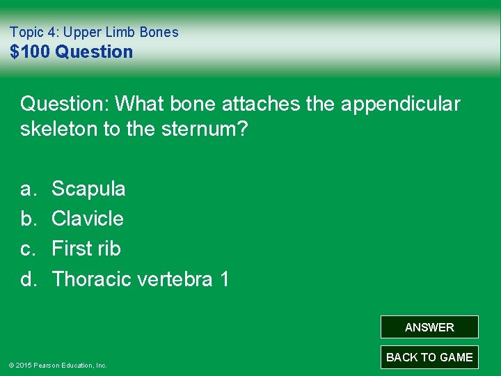 Topic 4: Upper Limb Bones $100 Question: What bone attaches the appendicular skeleton to