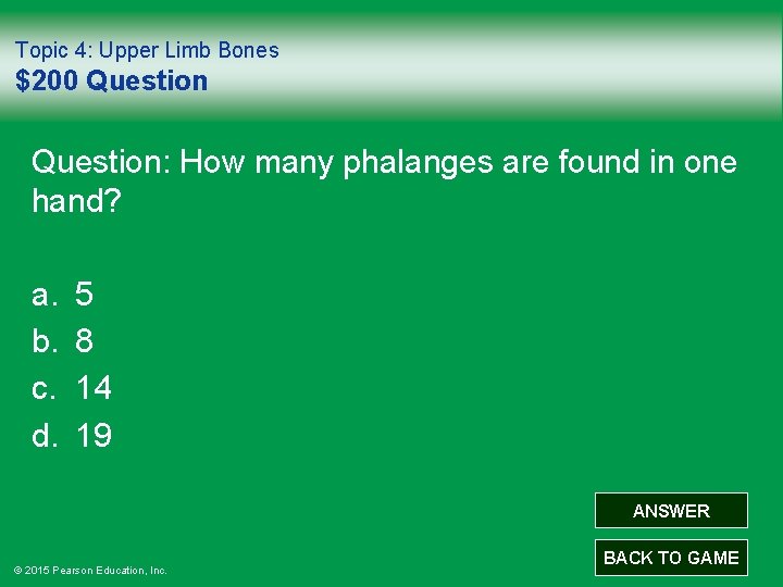 Topic 4: Upper Limb Bones $200 Question: How many phalanges are found in one