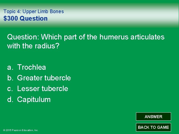 Topic 4: Upper Limb Bones $300 Question: Which part of the humerus articulates with