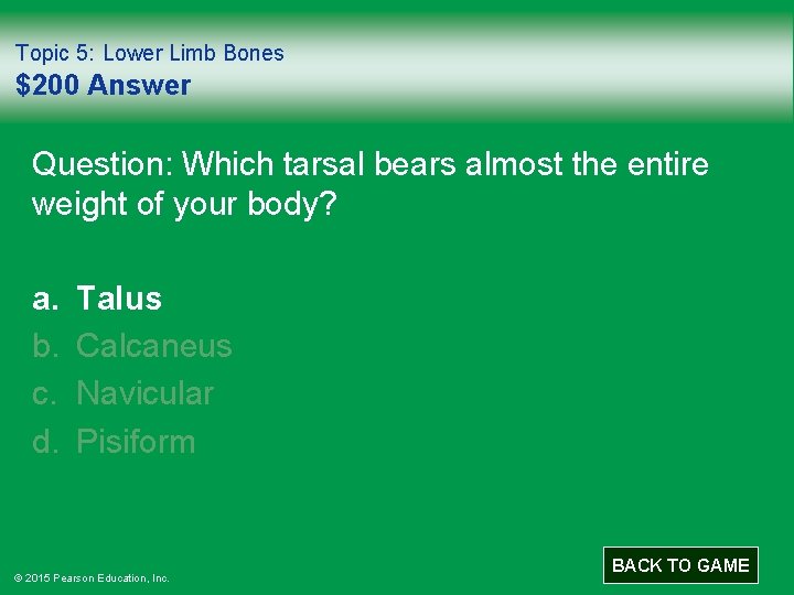 Topic 5: Lower Limb Bones $200 Answer Question: Which tarsal bears almost the entire