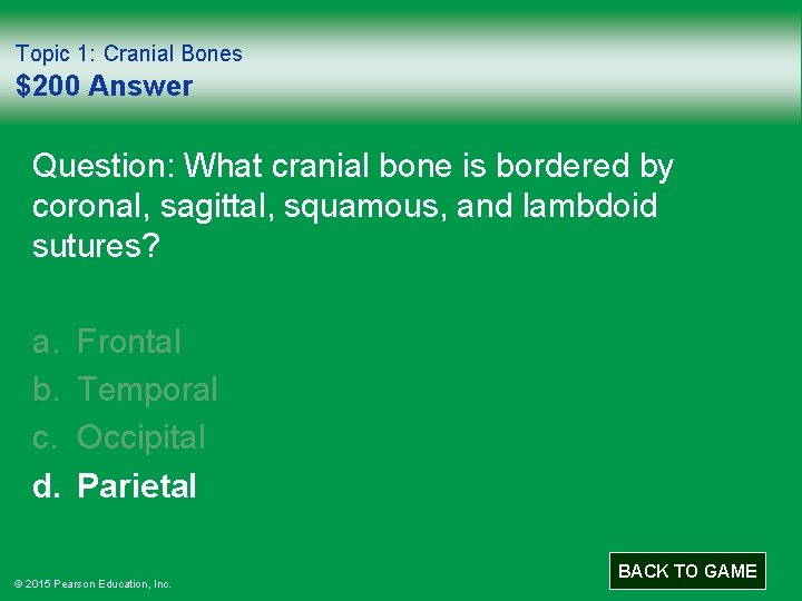 Topic 1: Cranial Bones $200 Answer Question: What cranial bone is bordered by coronal,