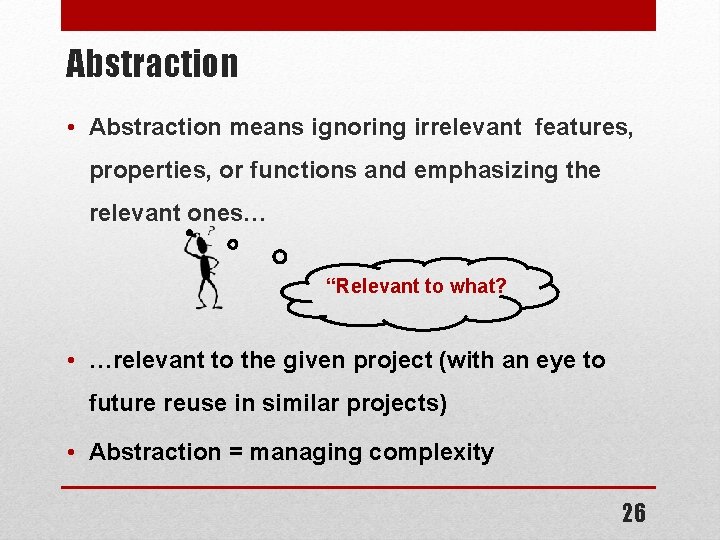 Abstraction • Abstraction means ignoring irrelevant features, properties, or functions and emphasizing the relevant Abstraction • Abstraction means ignoring irrelevant features, properties, or functions and emphasizing the relevant