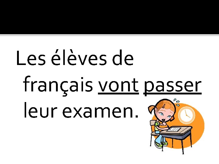 Les élèves de français vont passer leur examen. 