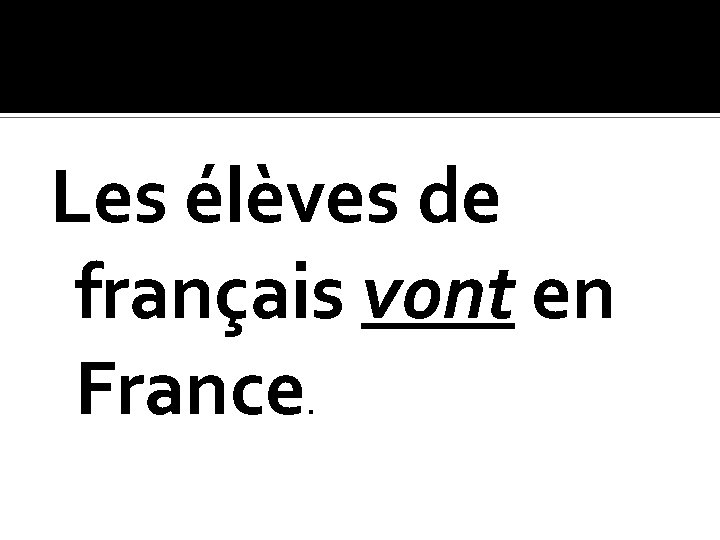 Les élèves de français vont en France. 