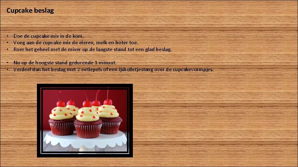 Cupcake beslag • Doe de cupcake mix in de kom. • Voeg aan de