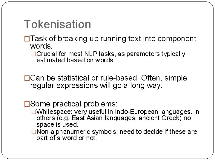 Tokenisation �Task of breaking up running text into component words. �Crucial for most NLP