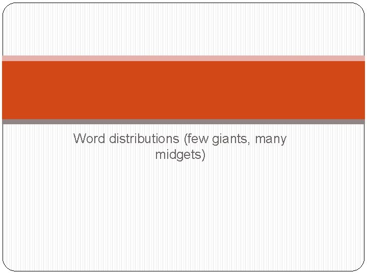 Word distributions (few giants, many midgets) 