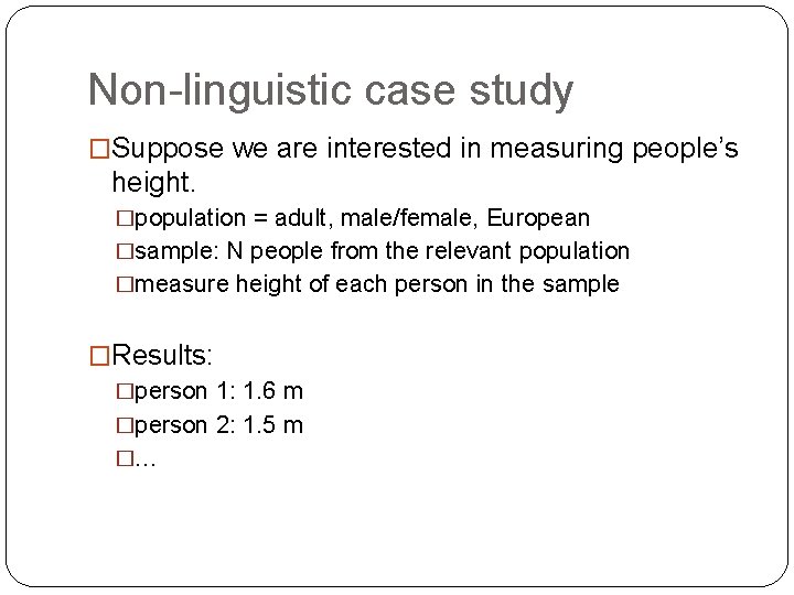 Non-linguistic case study �Suppose we are interested in measuring people’s height. �population = adult,