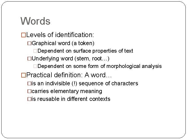 Words �Levels of identification: �Graphical word (a token) �Dependent on surface properties of text