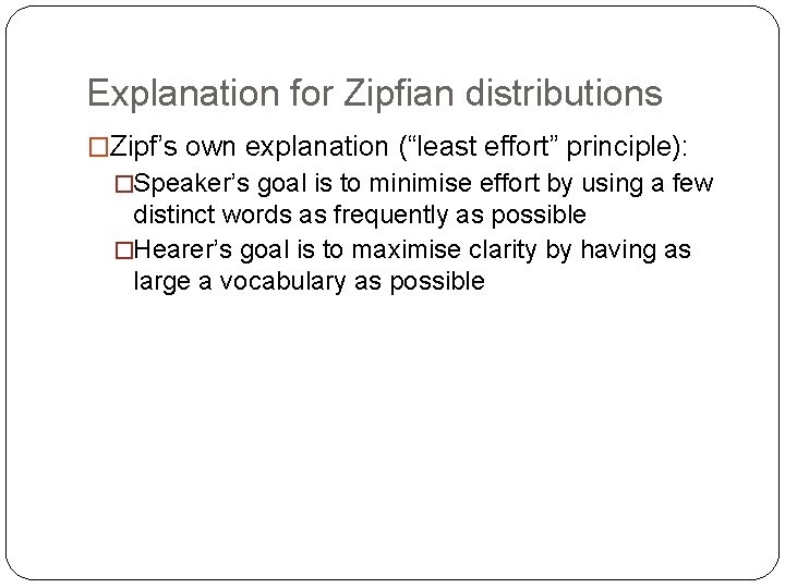 Explanation for Zipfian distributions �Zipf’s own explanation (“least effort” principle): �Speaker’s goal is to