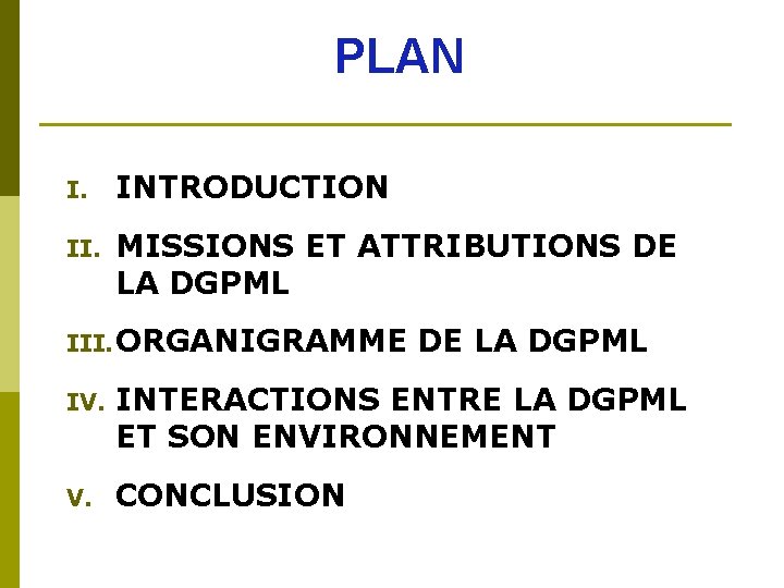 PLAN I. INTRODUCTION II. MISSIONS ET ATTRIBUTIONS DE LA DGPML III. ORGANIGRAMME DE LA
