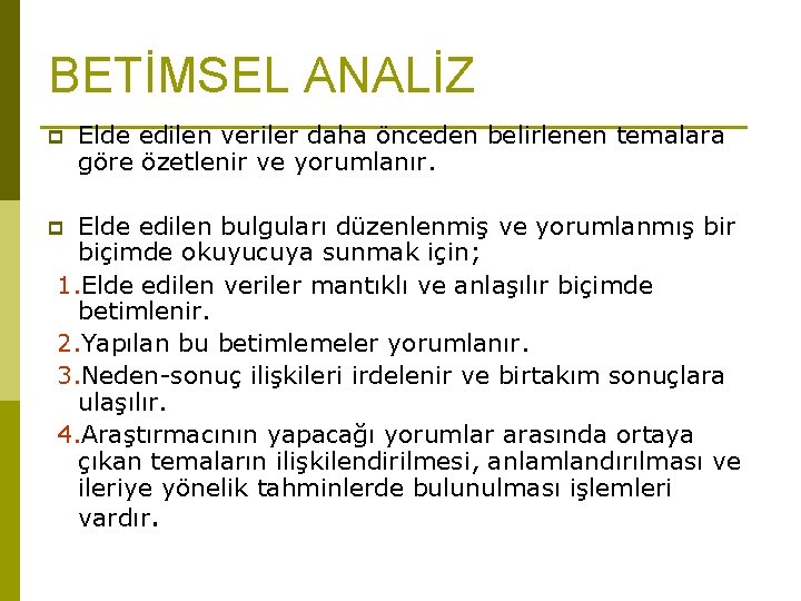 BETİMSEL ANALİZ p Elde edilen veriler daha önceden belirlenen temalara göre özetlenir ve yorumlanır.