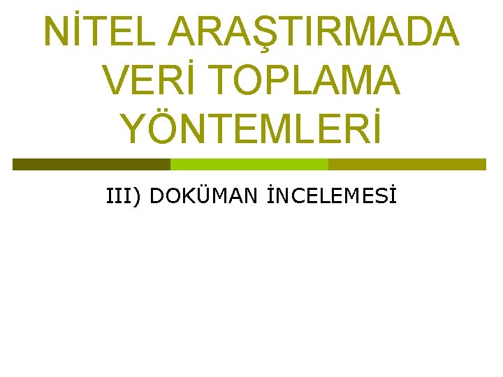 NİTEL ARAŞTIRMADA VERİ TOPLAMA YÖNTEMLERİ III) DOKÜMAN İNCELEMESİ 