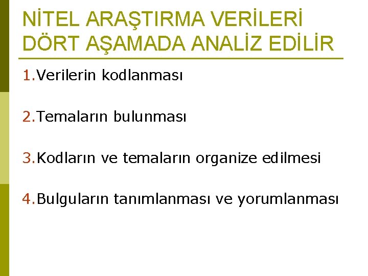 NİTEL ARAŞTIRMA VERİLERİ DÖRT AŞAMADA ANALİZ EDİLİR 1. Verilerin kodlanması 2. Temaların bulunması 3.