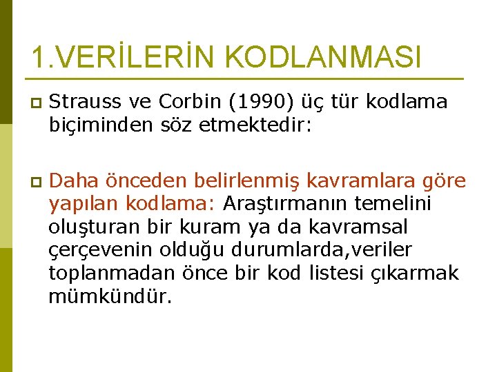 1. VERİLERİN KODLANMASI p Strauss ve Corbin (1990) üç tür kodlama biçiminden söz etmektedir: