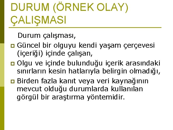 DURUM (ÖRNEK OLAY) ÇALIŞMASI Durum çalışması, p Güncel bir olguyu kendi yaşam çerçevesi (içeriği)