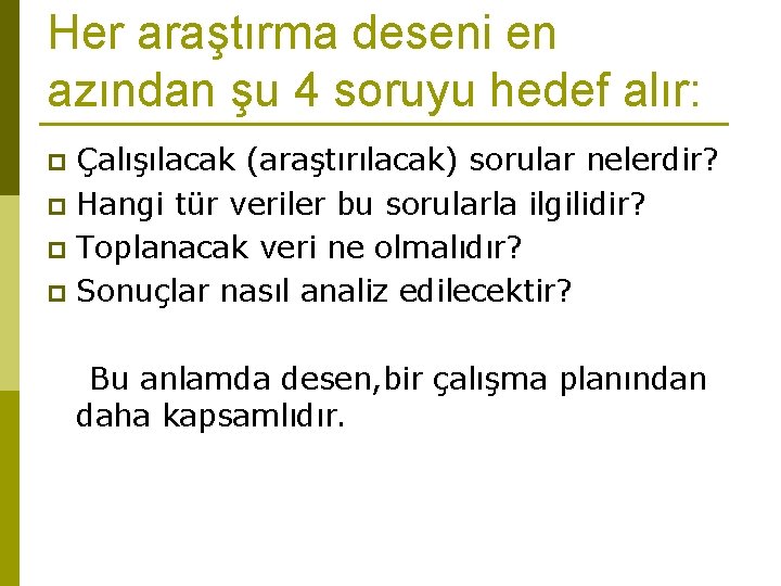 Her araştırma deseni en azından şu 4 soruyu hedef alır: Çalışılacak (araştırılacak) sorular nelerdir?