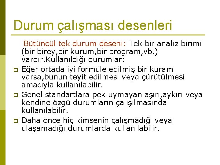 Durum çalışması desenleri p p p Bütüncül tek durum deseni: Tek bir analiz birimi