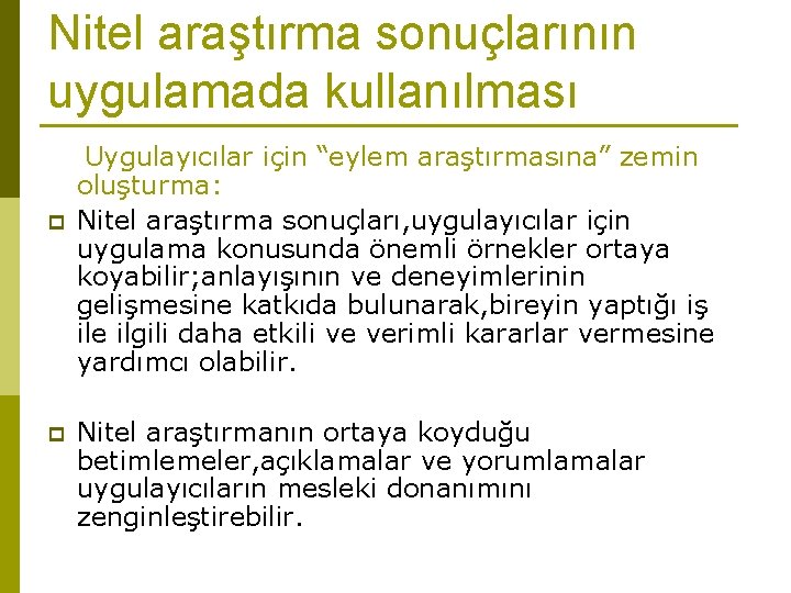 Nitel araştırma sonuçlarının uygulamada kullanılması p p Uygulayıcılar için “eylem araştırmasına” zemin oluşturma: Nitel