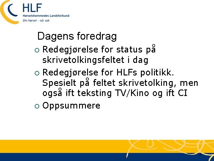 Dagens foredrag Redegjørelse for status på skrivetolkingsfeltet i dag ¡ Redegjørelse for HLFs politikk.