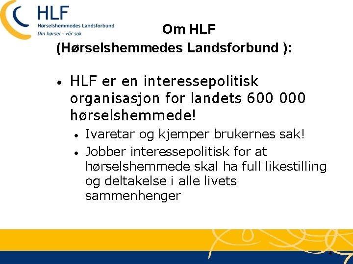 Om HLF (Hørselshemmedes Landsforbund ): • HLF er en interessepolitisk organisasjon for landets 600