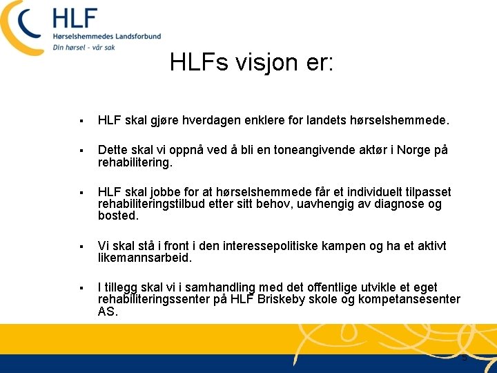 HLFs visjon er: § HLF skal gjøre hverdagen enklere for landets hørselshemmede. § Dette