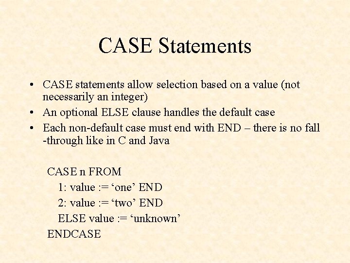 CASE Statements • CASE statements allow selection based on a value (not necessarily an