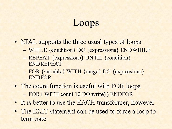 Loops • NIAL supports the three usual types of loops: – WHILE {condition} DO