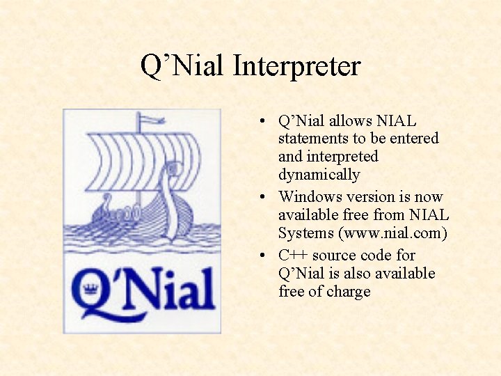 Q’Nial Interpreter • Q’Nial allows NIAL statements to be entered and interpreted dynamically •