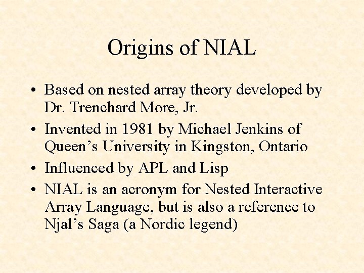 Origins of NIAL • Based on nested array theory developed by Dr. Trenchard More,