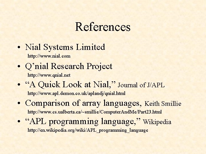 References • Nial Systems Limited http: //www. nial. com • Q’nial Research Project http: