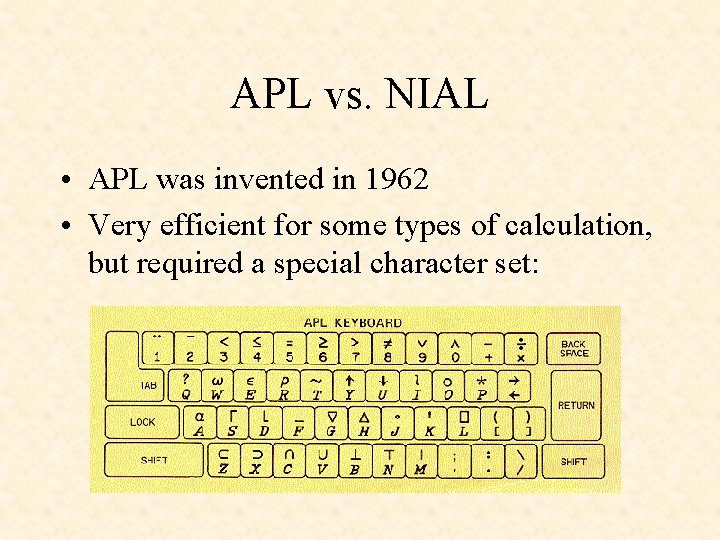APL vs. NIAL • APL was invented in 1962 • Very efficient for some