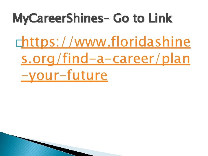 My. Career. Shines– Go to Link �https: //www. floridashine s. org/find-a-career/plan -your-future 