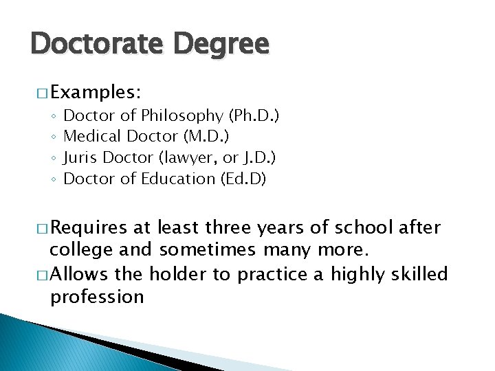 Doctorate Degree � Examples: ◦ ◦ Doctor of Philosophy (Ph. D. ) Medical Doctor