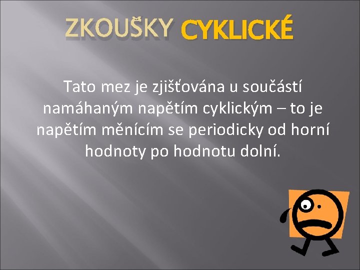 ZKOUŠKY CYKLICKÉ Tato mez je zjišťována u součástí namáhaným napětím cyklickým – to je