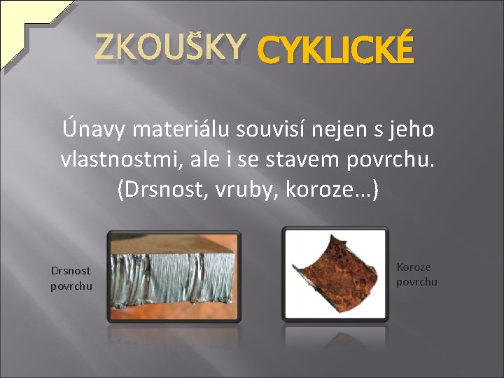 ZKOUŠKY CYKLICKÉ Únavy materiálu souvisí nejen s jeho vlastnostmi, ale i se stavem povrchu.