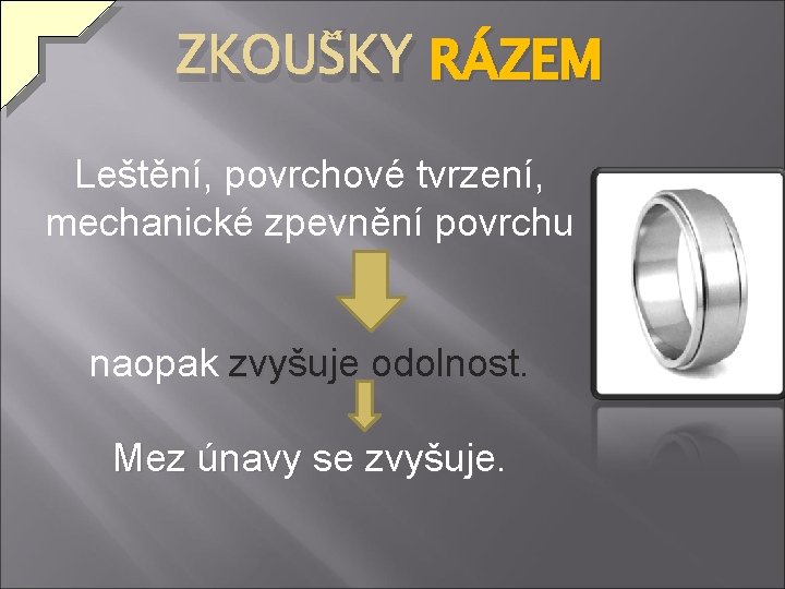 ZKOUŠKY RÁZEM Leštění, povrchové tvrzení, mechanické zpevnění povrchu naopak zvyšuje odolnost. Mez únavy se