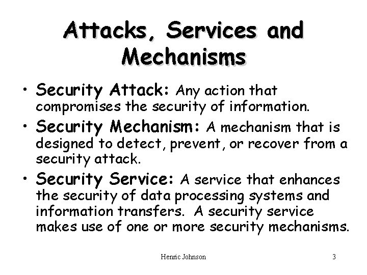 Attacks, Services and Mechanisms • Security Attack: Any action that compromises the security of