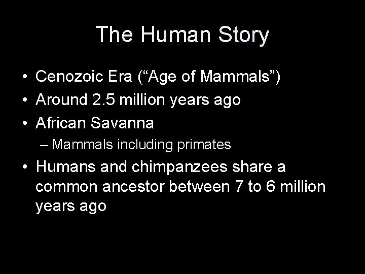 The Human Story • Cenozoic Era (“Age of Mammals”) • Around 2. 5 million