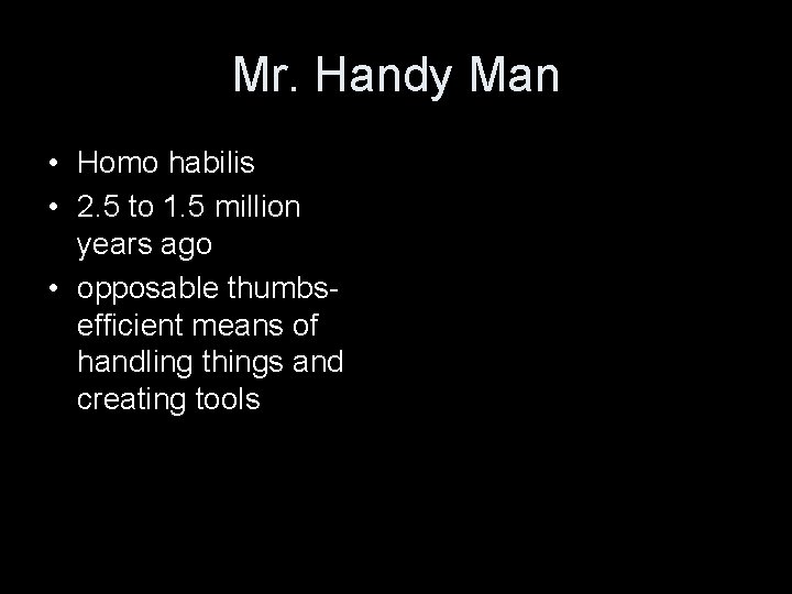 Mr. Handy Man • Homo habilis • 2. 5 to 1. 5 million years
