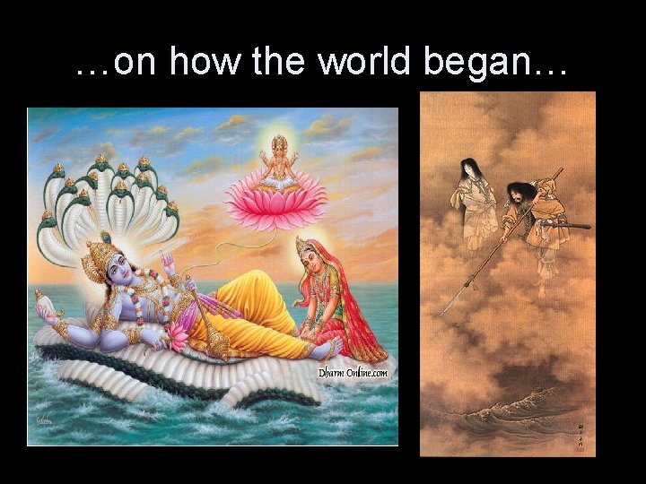 …on how the world began… 