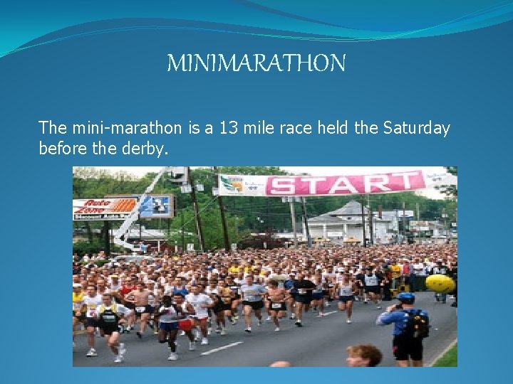 MINIMARATHON The mini-marathon is a 13 mile race held the Saturday before the derby.
