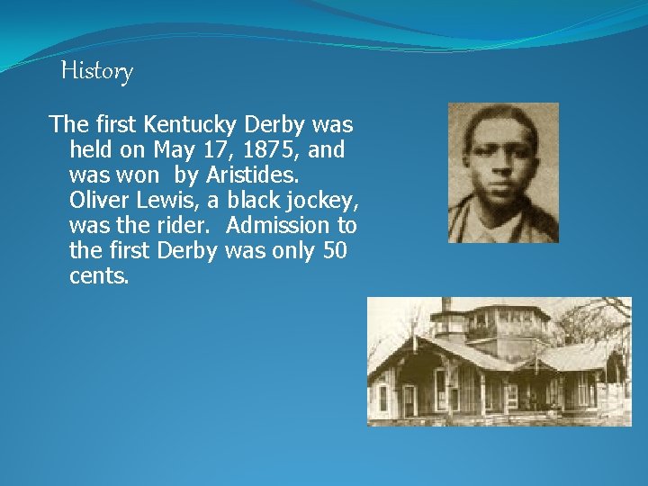 History The first Kentucky Derby was held on May 17, 1875, and was won