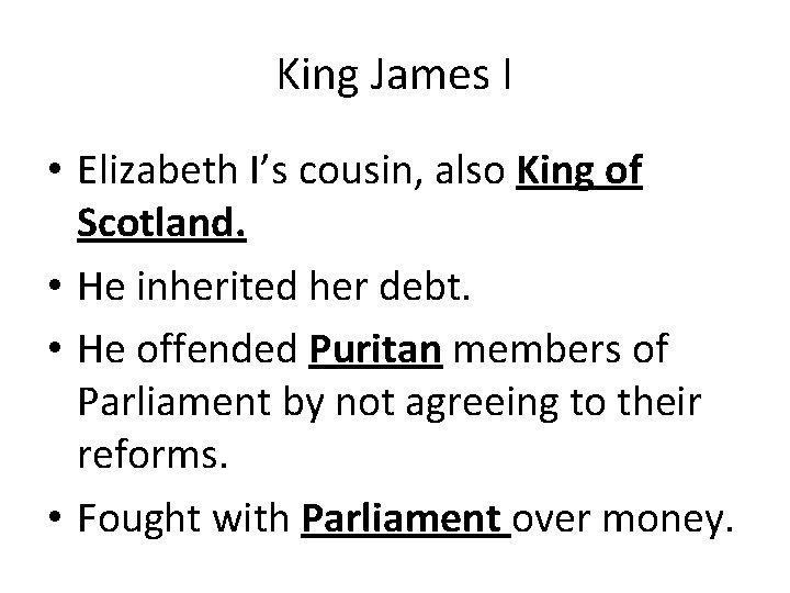 King James I • Elizabeth I’s cousin, also King of Scotland. • He inherited