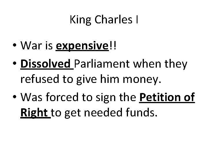 King Charles I • War is expensive!! • Dissolved Parliament when they refused to