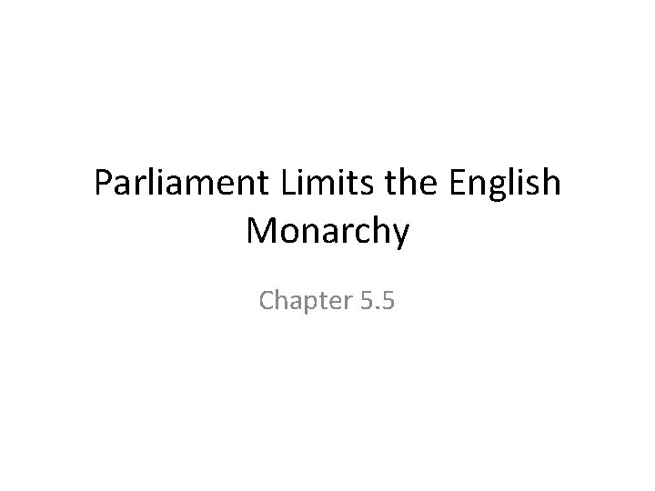 Parliament Limits the English Monarchy Chapter 5. 5 