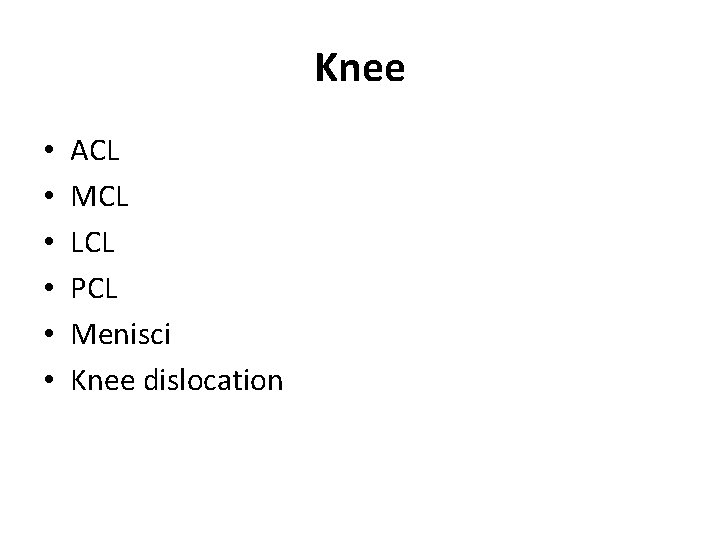 Knee • • • ACL MCL LCL PCL Menisci Knee dislocation 