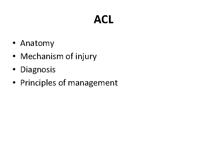 ACL • • Anatomy Mechanism of injury Diagnosis Principles of management 