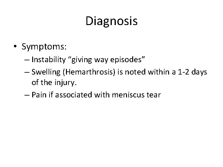 Diagnosis • Symptoms: – Instability “giving way episodes” – Swelling (Hemarthrosis) is noted within