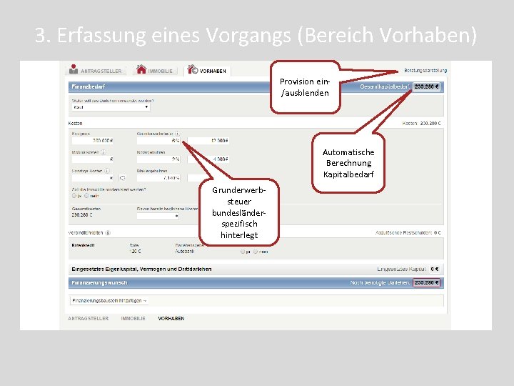 3. Erfassung eines Vorgangs (Bereich Vorhaben) Provision ein/ausblenden Automatische Berechnung Kapitalbedarf Grunderwerbsteuer bundesländerspezifisch hinterlegt